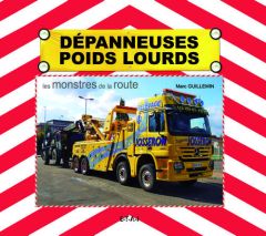 Dépanneuses poids lourds. Les monstres de la route - Guillemin Marc