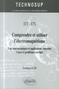 Comprendre et utiliser l'électromagnétisme. Lois macroscopiques et applications concrètes, cours et - Jacob Dominique