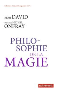 Philosophie de la magie - David Rémi - Onfray Michel