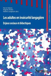 Les adultes en insécurité langagière. Enjeux sociaux et didactiques - Adami Hervé - André Virginie - Langbach Valérie