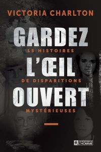 Gardez l'oeil ouvert. 15 histoires de disparitions mystérieuses - Charlton Victoria