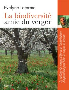 La biodiversité amie du verger. Le meilleur des vergers d'hier et de l'arboriculture d'aujourd'hui p - Leterme Evelyne