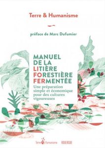 Manuel de la litière forestière fermentée. Une préparation simple et économique pour des cultures vi - TERRE ET HUMANISME