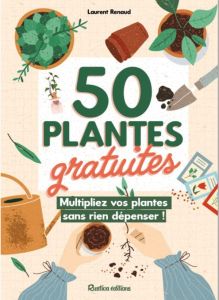 50 plantes gratuites. Multiplier vos plantes sans rien dépenser ! - Renault Laurent