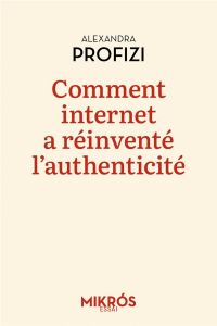 Comment internet a réinventé l'authenticité. Le temps de l'ironie - Profizi Alexandra