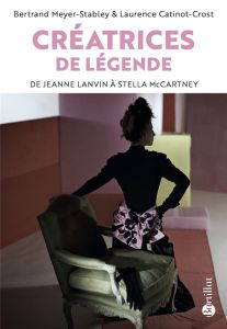 Créatrices de légende. De Jeanne Lanvin à Stella McCartney - Meyer-Stabley Bertrand - Catinot-Crost Laurence