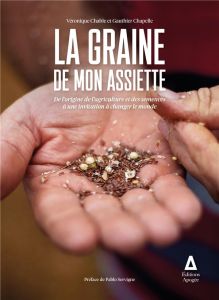 La graine de mon assiette. De l'origine de l'agriculture et des semences à une invitation à changer - Chable Véronique - Chapelle Gauthier - Servigne Pa