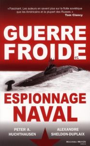 Guerre Froide et espionnage naval - Huchthausen Peter A - Sheldon-Duplaix Alexandre -