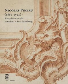 Nicolas Pineau (1684-1754). Un sculpteur rocaille entre Paris et Saint-Pétersbourg - Gady Bénédicte - Edwards Turner