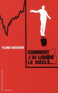 Comment j'ai liquidé le siècle - Vasseur Flore