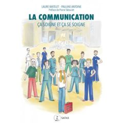 La communication ça soigne et ça se soigne - Watelet Laure - Antoine Pauline - Taboulet Pierre