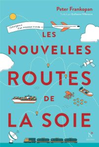 Les nouvelles routes de la soie. L'émergence d'un nouveau monde - Frankopan Peter - Villeneuve Guillaume