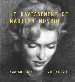 Le Ravissement de Marilyn Monroe. Suivi de "Nous, Marilyn" - Gorouben Anne - Steiner Olivier