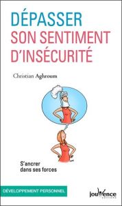 Dépasser son sentiment d'insécurité. S'ancrer dans ses forces - Aghroum Christian