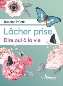 Lâcher prise. Dire oui à la vie - Poletti Rosette - Dobbs Barbara