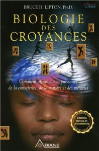 Biologie des croyances. Comment affranchir la puissance de la conscience, de la matière et des mirac - Lipton Bruce-H