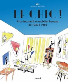 Le chic ! Arts décoratifs et mobilier français de 1930 à 1960 - Lemoine Hervé - Federspiel Emmanuelle - Remy Géral