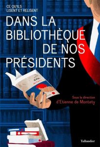 Dans la bibliothèque de nos présidents. Ce qu'ils lisent et relisent - Montety Etienne de - Neau-Dufour Frédérique - Rous