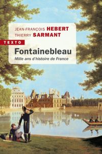 Fontainebleau. Mille ans d'histoire de France - Hebert Jean-François - Sarmant Thierry