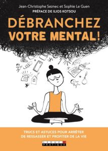 Débranchez votre mental ! - Seznec Jean-Christophe - Le Guen Sophie - Kotsou I