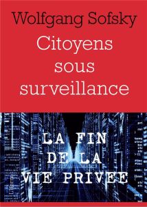 Citoyens sous surveillance. La fin de la vie privée - Sofsky Wolfgang - Mannoni Olivier