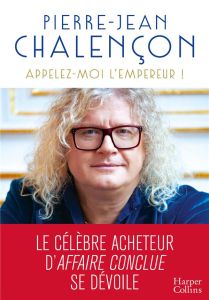 Appelez-moi l'Empereur ! - Chalençon Pierre-Jean