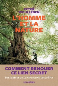 L'homme et la nature. Comment renouer ce lien secret - Wohlleben Peter - Deschamps Lise