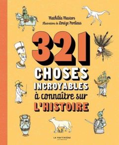 321 choses incroyables à connaître sur l'Histoire - Masters Mathilda - Perdieus Louize - Tron-Mulder C