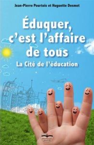 Eduquer, c'est l'affaire de tous. La Cité de l'éducation - Pourtois Jean-Pierre - Desmet Huguette